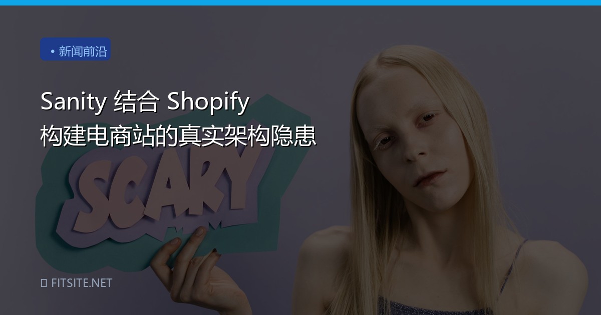 Sanity 结合 Shopify 构建电商站的真实架构隐患