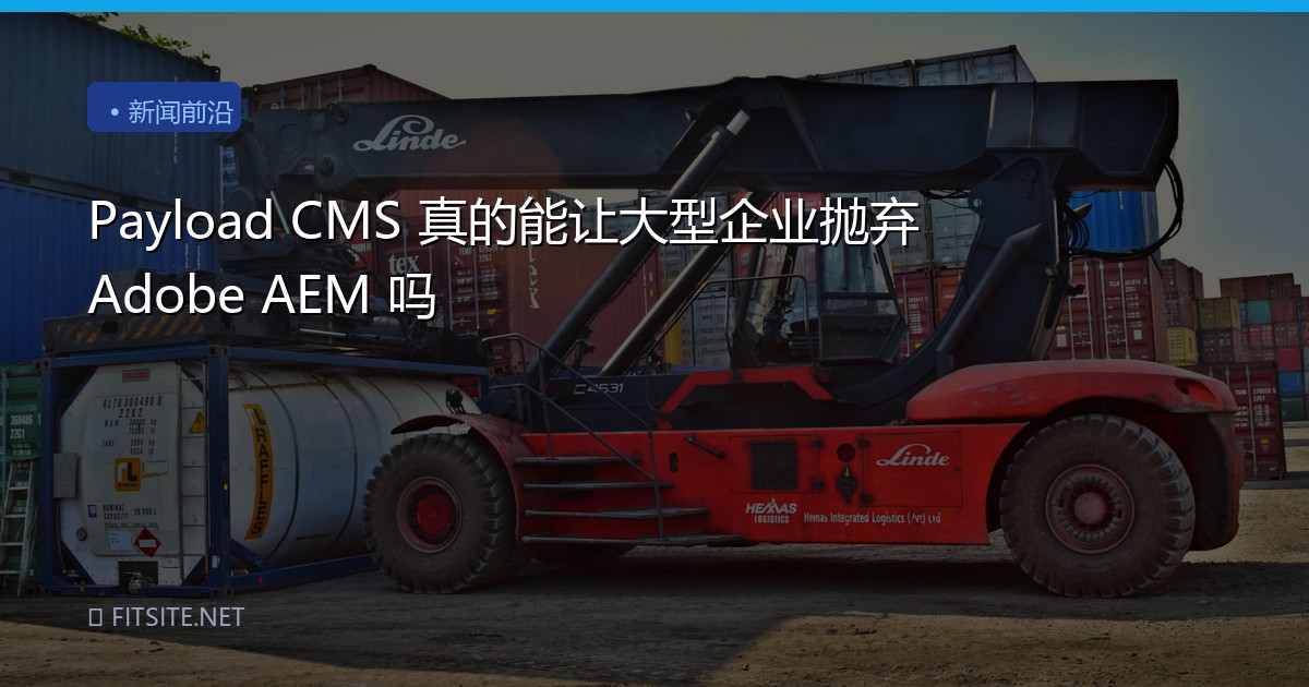 Payload CMS 真的能让大型企业抛弃 Adobe AEM 吗