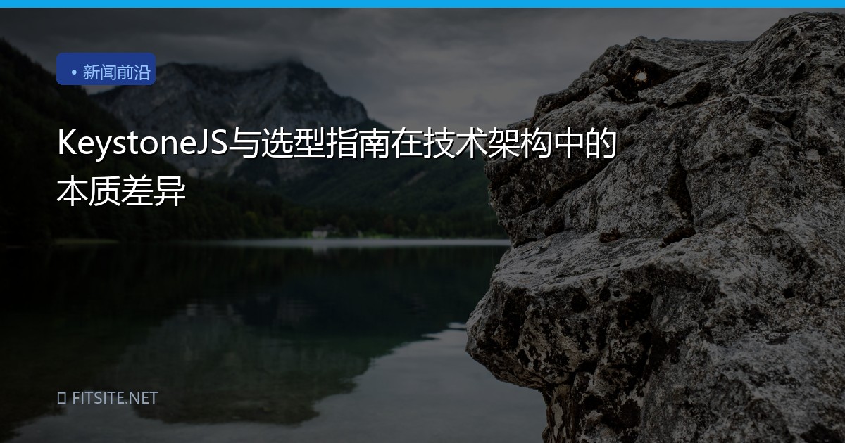KeystoneJS与选型指南在技术架构中的本质差异