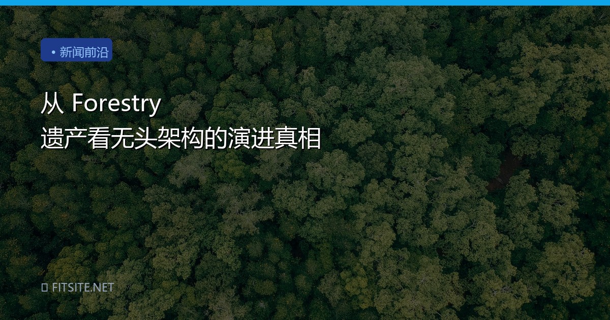 从 Forestry 遗产看无头架构的演进真相