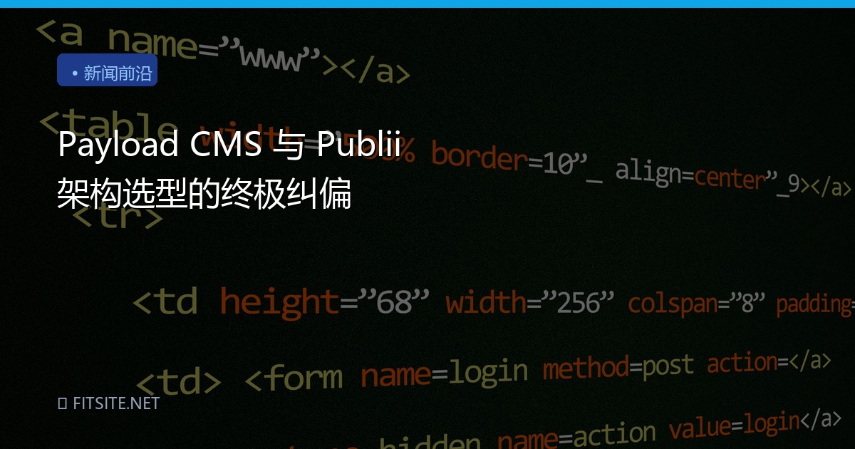 Payload CMS 与 Publii 架构选型的终极纠偏